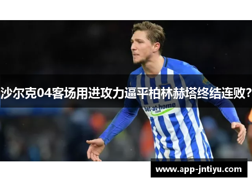 沙尔克04客场用进攻力逼平柏林赫塔终结连败？
