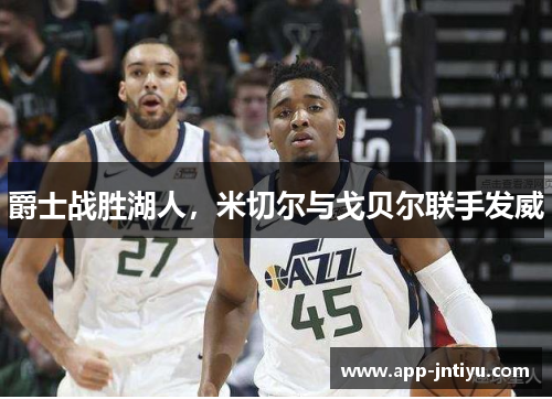 爵士战胜湖人，米切尔与戈贝尔联手发威