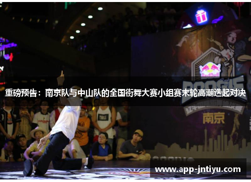 重磅预告：南京队与中山队的全国街舞大赛小组赛末轮高潮迭起对决